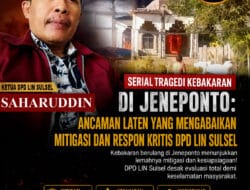 Serial Tragedi Kebakaran di Jeneponto Berulang, DPD LIN Sulsel Desak Evaluasi Total Mitigasi Bencana dan Respons Pemerinta