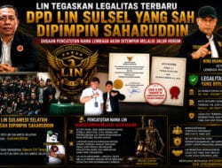 LIN Tegaskan Legalitas Terbaru: DPD LIN Sulsel yang Sah Dipimpin Saharuddin, Dugaan Pencatutan Nama Lembaga Akan Ditempuh Melalui Jalur Hukum